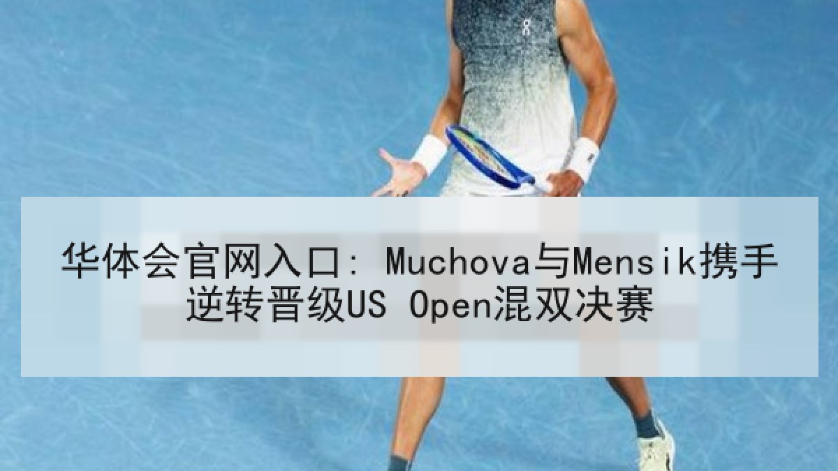 华体会官网入口: Muchova与Mensik携手逆转晋级US Open混双决赛