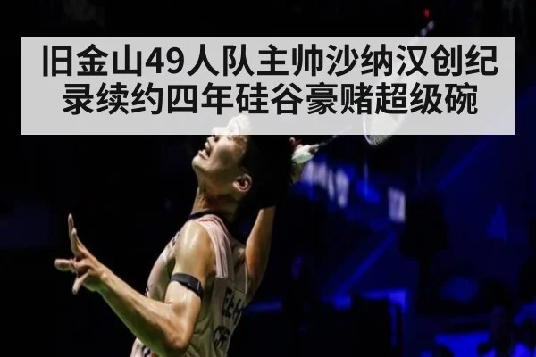 旧金山49人队主帅沙纳汉创纪录续约四年硅谷豪赌超级碗